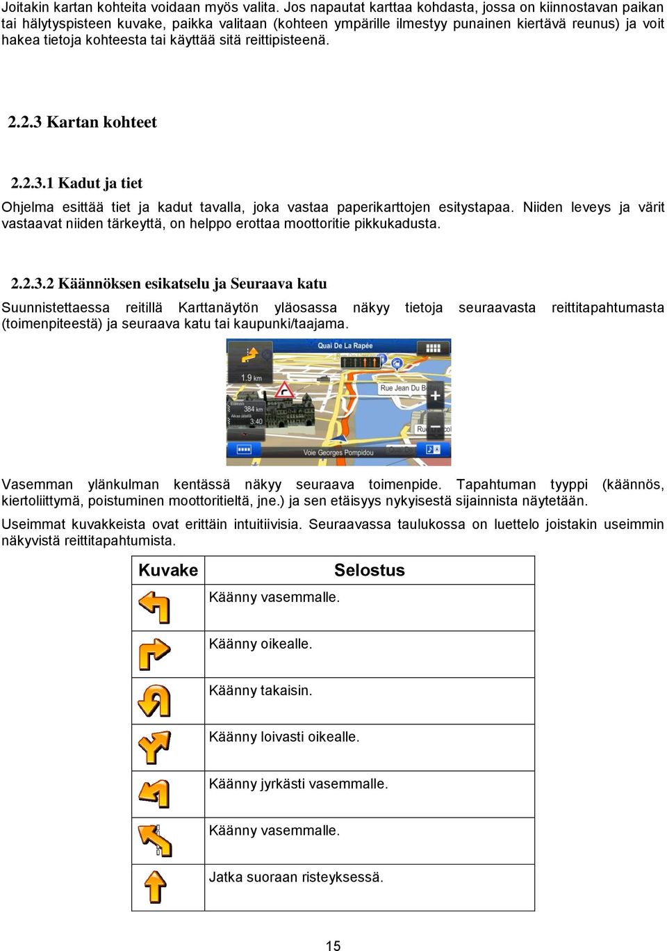 käyttää sitä reittipisteenä. 2.2.3 Kartan kohteet 2.2.3.1 Kadut ja tiet Ohjelma esittää tiet ja kadut tavalla, joka vastaa paperikarttojen esitystapaa.