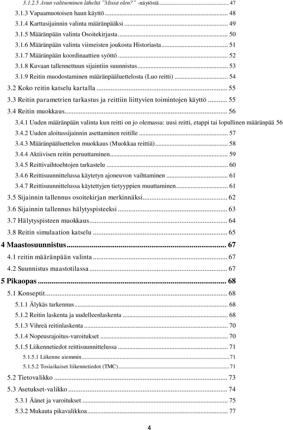 2 Koko reitin katselu kartalla... 55 3.3 Reitin parametrien tarkastus ja reittiin liittyvien toimintojen käyttö... 55 3.4 