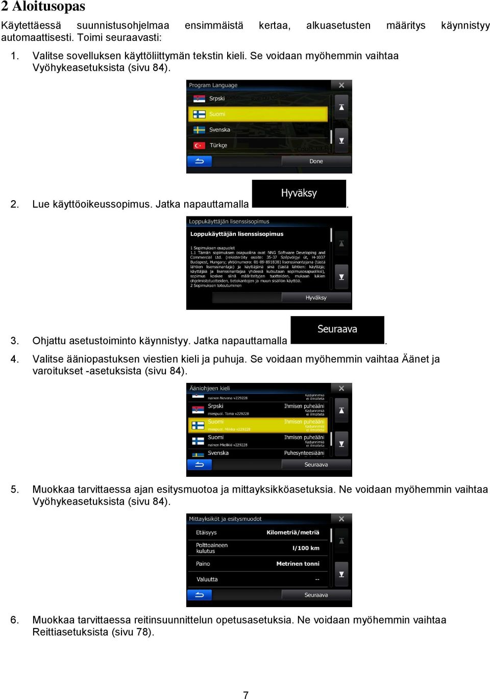 Ohjattu asetustoiminto käynnistyy. Jatka napauttamalla. 4. Valitse ääniopastuksen viestien kieli ja puhuja. Se voidaan myöhemmin vaihtaa Äänet ja varoitukset -asetuksista (sivu 84).