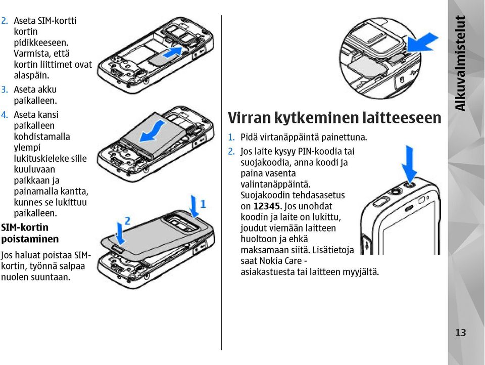 SIM-kortin poistaminen Jos haluat poistaa SIMkortin, työnnä salpaa nuolen suuntaan. Virran kytkeminen laitteeseen 1. Pidä virtanäppäintä painettuna. 2.