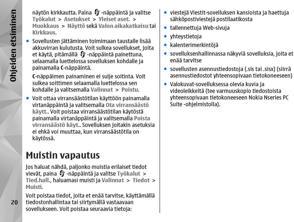 Voit sulkea sovellukset, joita et käytä, pitämällä -näppäintä painettuna, selaamalla luettelossa sovelluksen kohdalle ja painamalla C-näppäintä. C-näppäimen painaminen ei sulje soitinta.