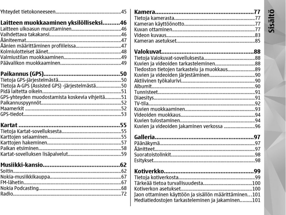 ..50 Pidä laitetta oikein...51 GPS-yhteyden muodostamista koskevia vihjeitä...51 Paikannuspyynnöt...52 Maamerkit...52 GPS-tiedot...53 Kartat...55 Tietoja Kartat-sovelluksesta...55 Karttojen selaaminen.