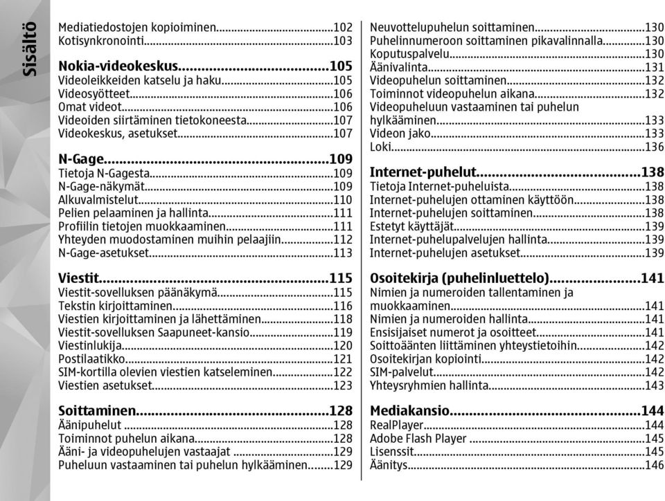 ..111 Yhteyden muodostaminen muihin pelaajiin...112 N-Gage-asetukset...113 Viestit...115 Viestit-sovelluksen päänäkymä...115 Tekstin kirjoittaminen...116 Viestien kirjoittaminen ja lähettäminen.