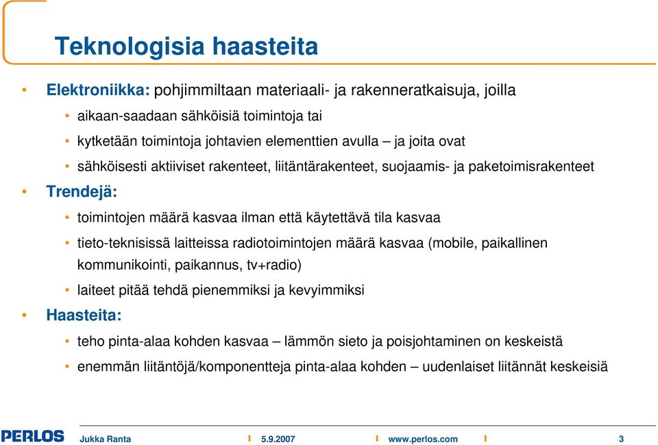 käytettävä tila kasvaa tieto-teknisissä laitteissa radiotoimintojen määrä kasvaa (mobile, paikallinen kommunikointi, paikannus, tv+radio) laiteet pitää tehdä pienemmiksi