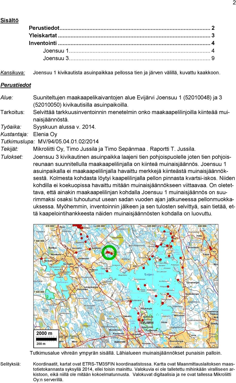 Tarkoitus: Selvittää tarkkuusinventoinnin menetelmin onko maakaapelilinjoilla kiinteää muinaisjäännöstä. Työaika: Syyskuun alussa v. 2014. Kustantaja: Elenia Oy Tutkimuslupa: MV/94/05.04.01.02/2014 Tekijät: Mikroliitti Oy, Timo Jussila ja Timo Sepänmaa.