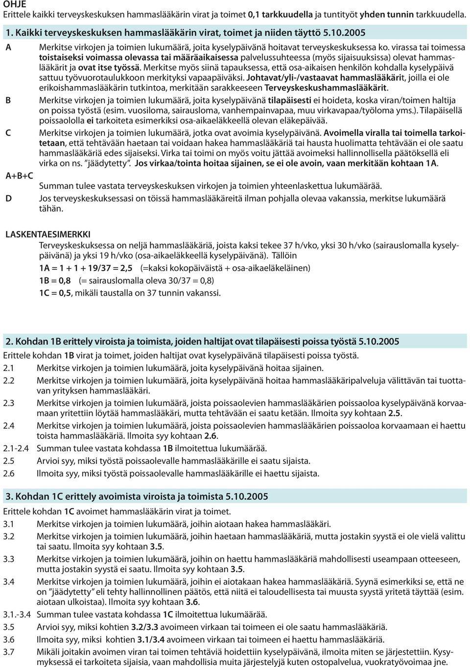 virassa tai toimessa toistaiseksi voimassa olevassa tai määräaikaisessa palvelussuhteessa (myös sijaisuuksissa) olevat hammaslääkärit ja ovat itse työssä.