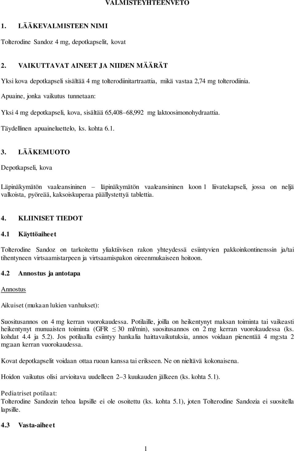 Apuaine, jonka vaikutus tunnetaan: Yksi 4 mg depotkapseli, kova, sisältää 65,408 68,992 mg laktoosimonohydraattia. Täydellinen apuaineluettelo, ks. kohta 6.1. 3.