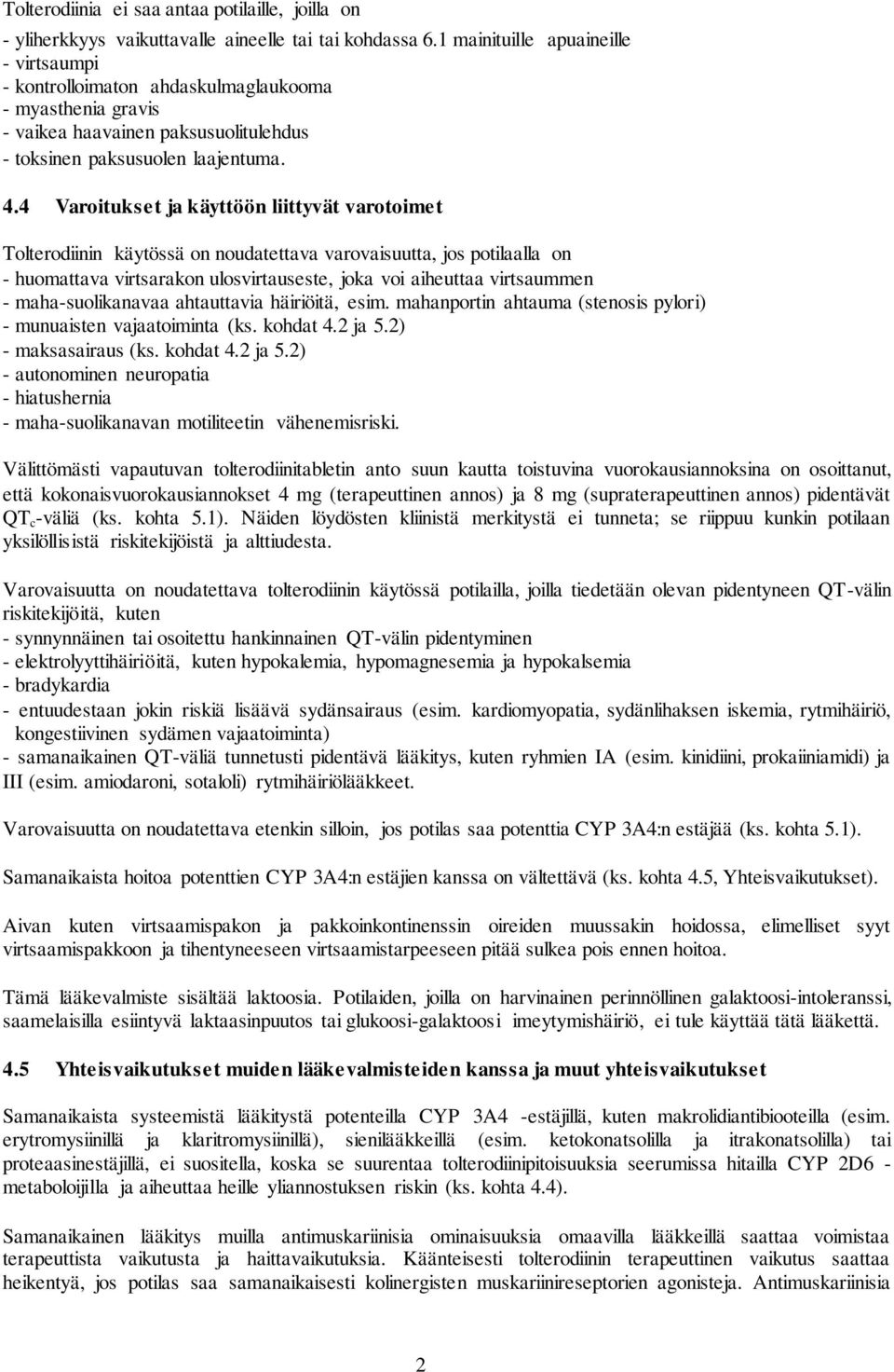 4 Varoitukset ja käyttöön liittyvät varotoimet Tolterodiinin käytössä on noudatettava varovaisuutta, jos potilaalla on - huomattava virtsarakon ulosvirtauseste, joka voi aiheuttaa virtsaummen -