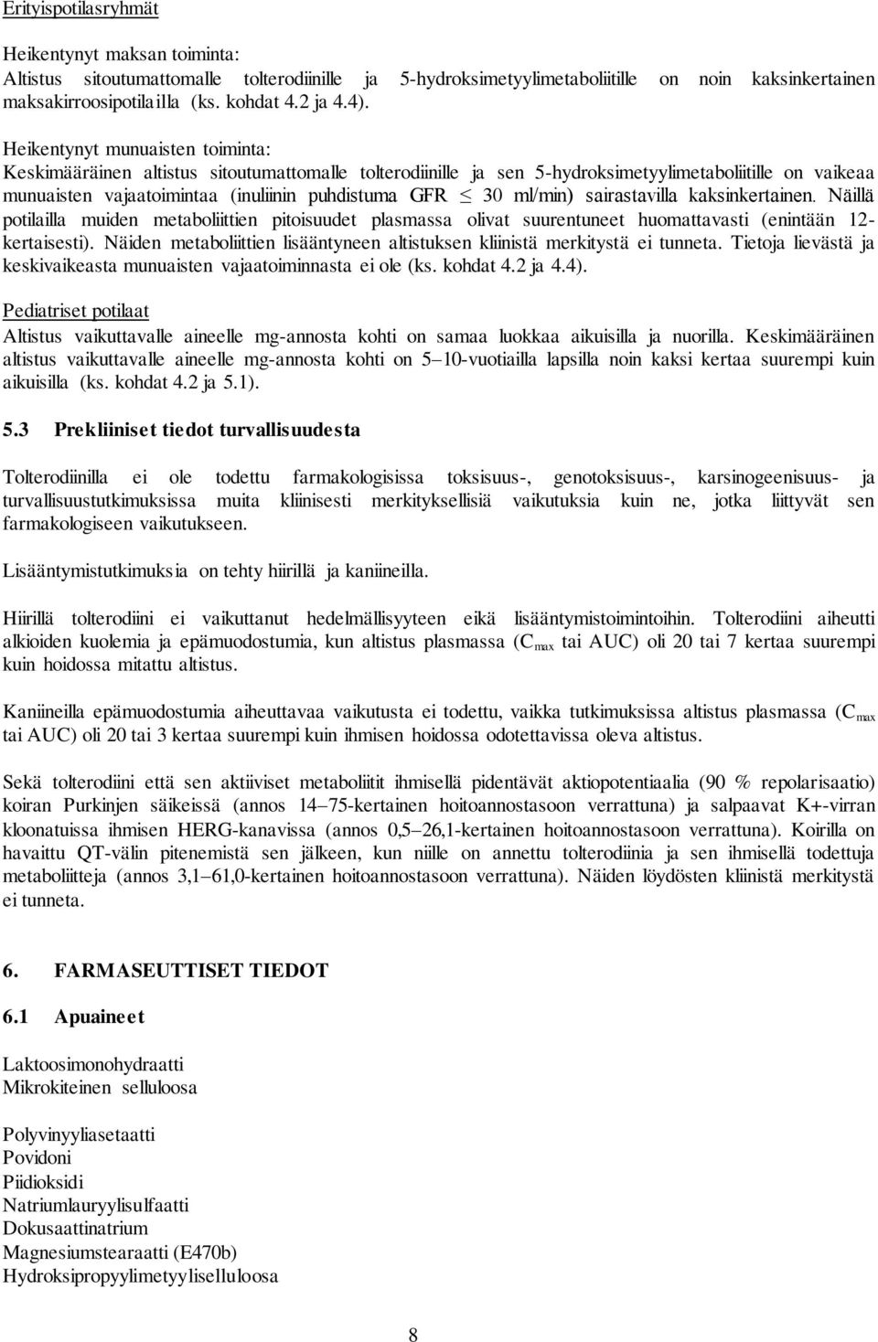 ml/min) sairastavilla kaksinkertainen. Näillä potilailla muiden metaboliittien pitoisuudet plasmassa olivat suurentuneet huomattavasti (enintään 12- kertaisesti).