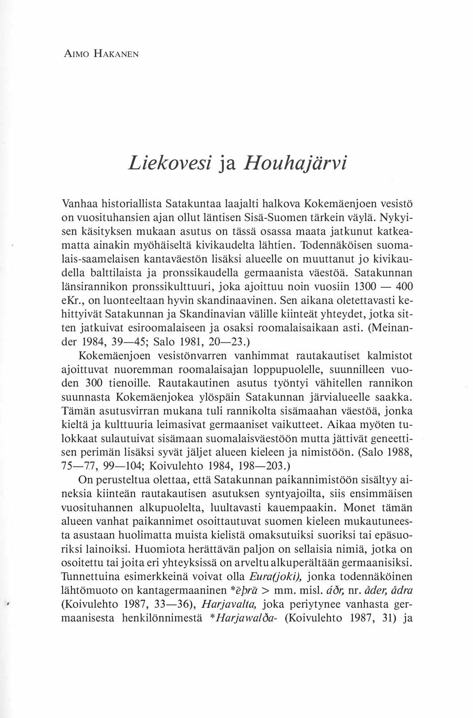 Todennäköisen suomalais-saamelaisen kantaväestön lisäksi alueelle on muuttanut jo kivikaudella balttilaista ja pronssikaudella germaanista väestöä.