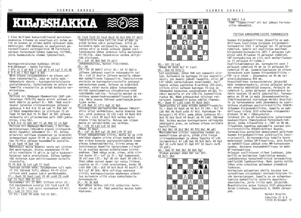 KSM DUnhaupt on analysoinut perusteellisesti voittopelinsä SM Forintosia vastaan Fernsehaeh-lehden numeroon 2/980, josta huomautuksia olemme lyhennelleet. Kuningasintialainen hyökkäys (R3d) H-W.