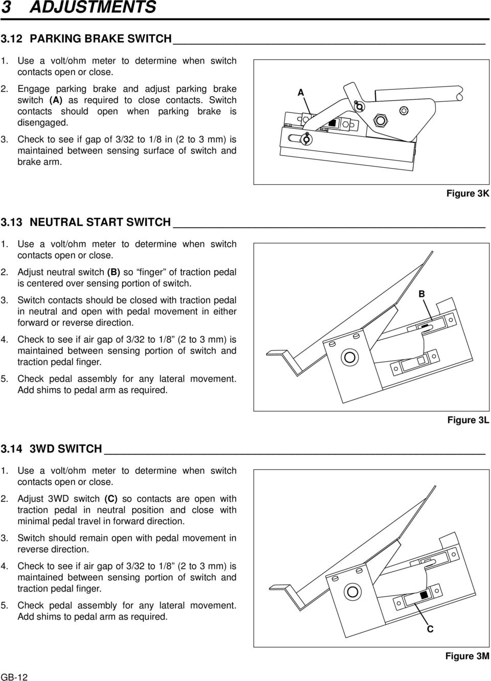 Check to see if gap of 3/32 to 1/8 in (2 to 3 mm) is maintained between sensing surface of switch and brake arm. A Figure 3K 3.13 NEUTRAL START SWITCH 1.