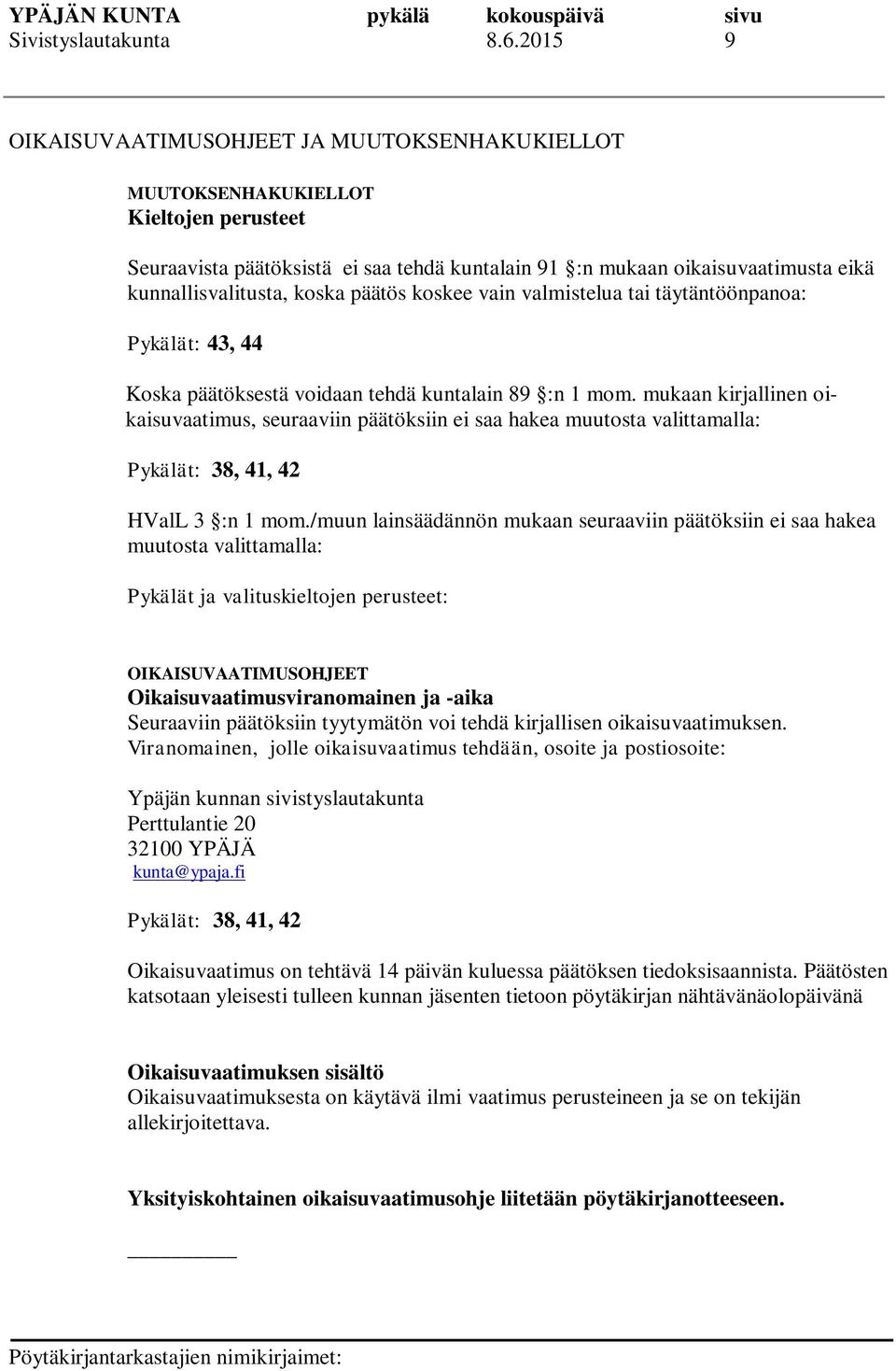 koska päätös koskee vain valmistelua tai täytäntöönpanoa: Pykälät: 43, 44 Koska päätöksestä voidaan tehdä kuntalain 89 :n 1 mom.