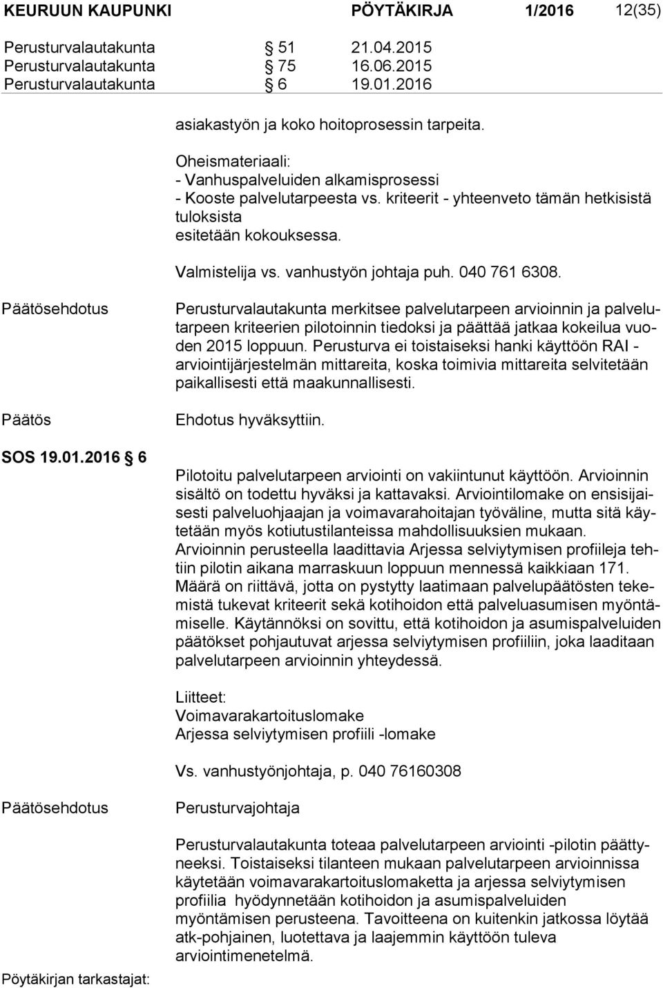 040 761 6308. ehdotus SOS 19.01.2016 6 Perusturvalautakunta merkitsee palvelutarpeen arvioinnin ja pal ve lutar peen kriteerien pilotoinnin tiedoksi ja päättää jatkaa kokeilua vuoden 2015 loppuun.