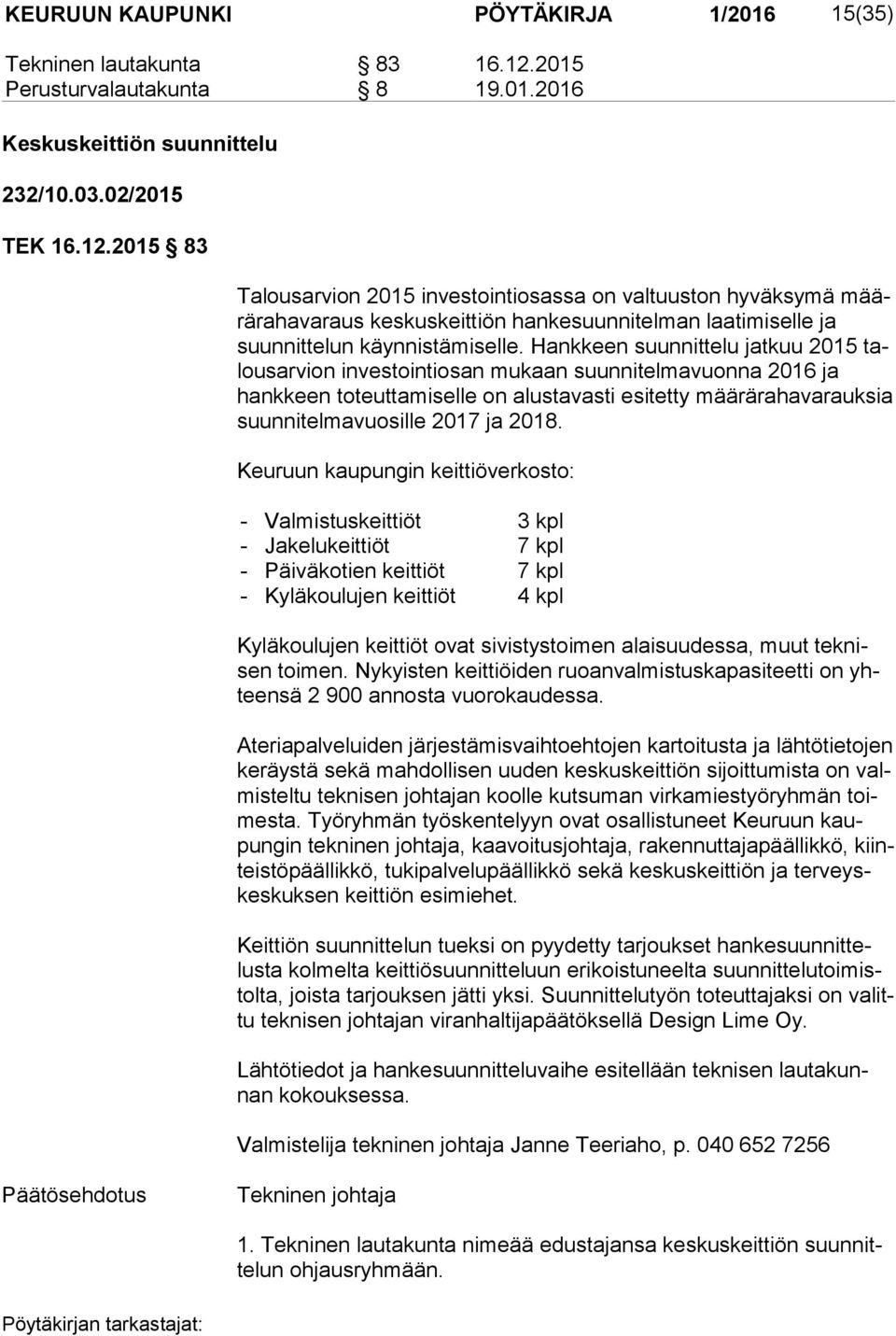 2015 83 Talousarvion 2015 investointiosassa on valtuuston hyväksymä määrä ra ha va raus keskuskeittiön hankesuunnitelman laatimiselle ja suun nit te lun käynnistämiselle.