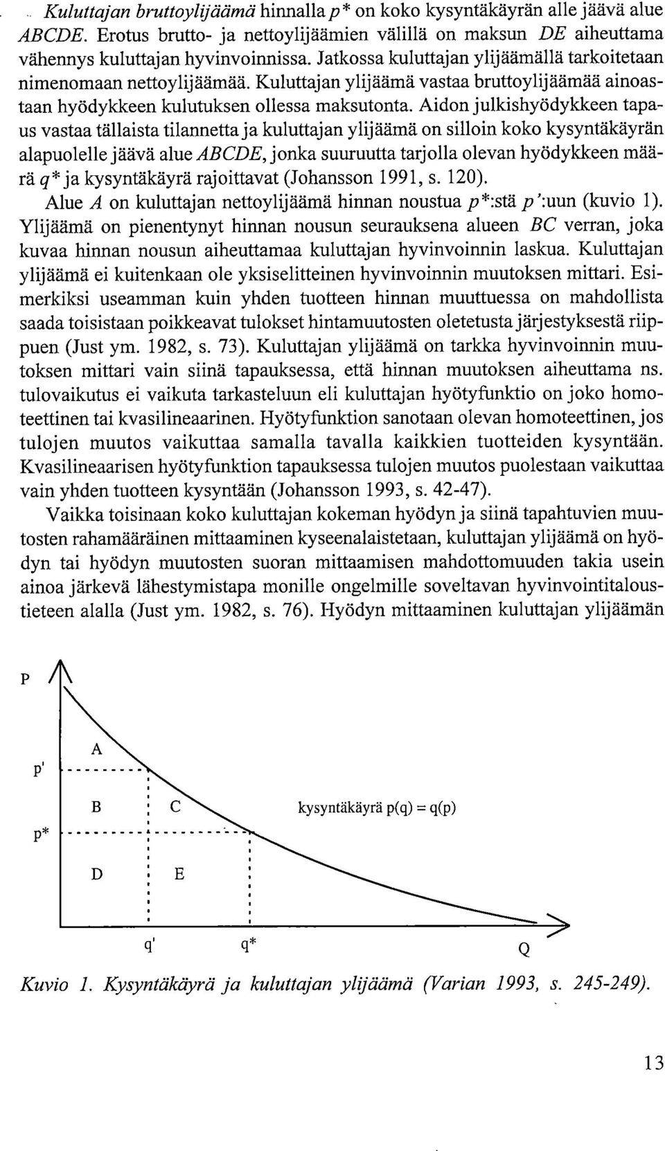 Aidon julkishyödykkeen tapaus vastaa tällaista tilannetta ja kuluttajan ylijäämä on silloin koko kysyntäkäyrän alapuolelle jäävä alue ABCDE, jonka suuruutta tarjolla olevan hyödykkeen määrä q* ja