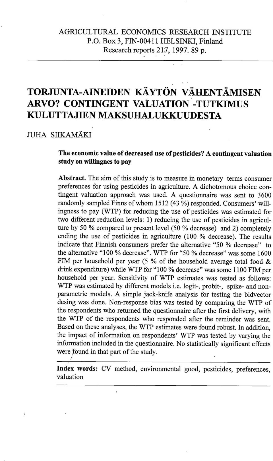 The aim of this study is to measure in monetary terms consumer preferences for using pesticides in agriculture. A dichotomous choice contingent valuation approach was used.