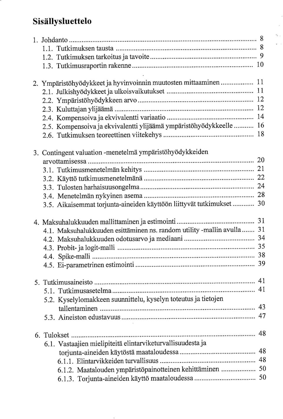 2.6. Tutkimuksen teoreettinen viitekehys 18 Contingent valuation -menetelmä ympäristöhyödykkeiden arvottamisessa 20 3.1. Tutkimusmenetelmän kehitys 21 3.2. Käyttö tutkimusmenetelmänä 22 3.3. Tulosten harhaisuusongelma 24 3.