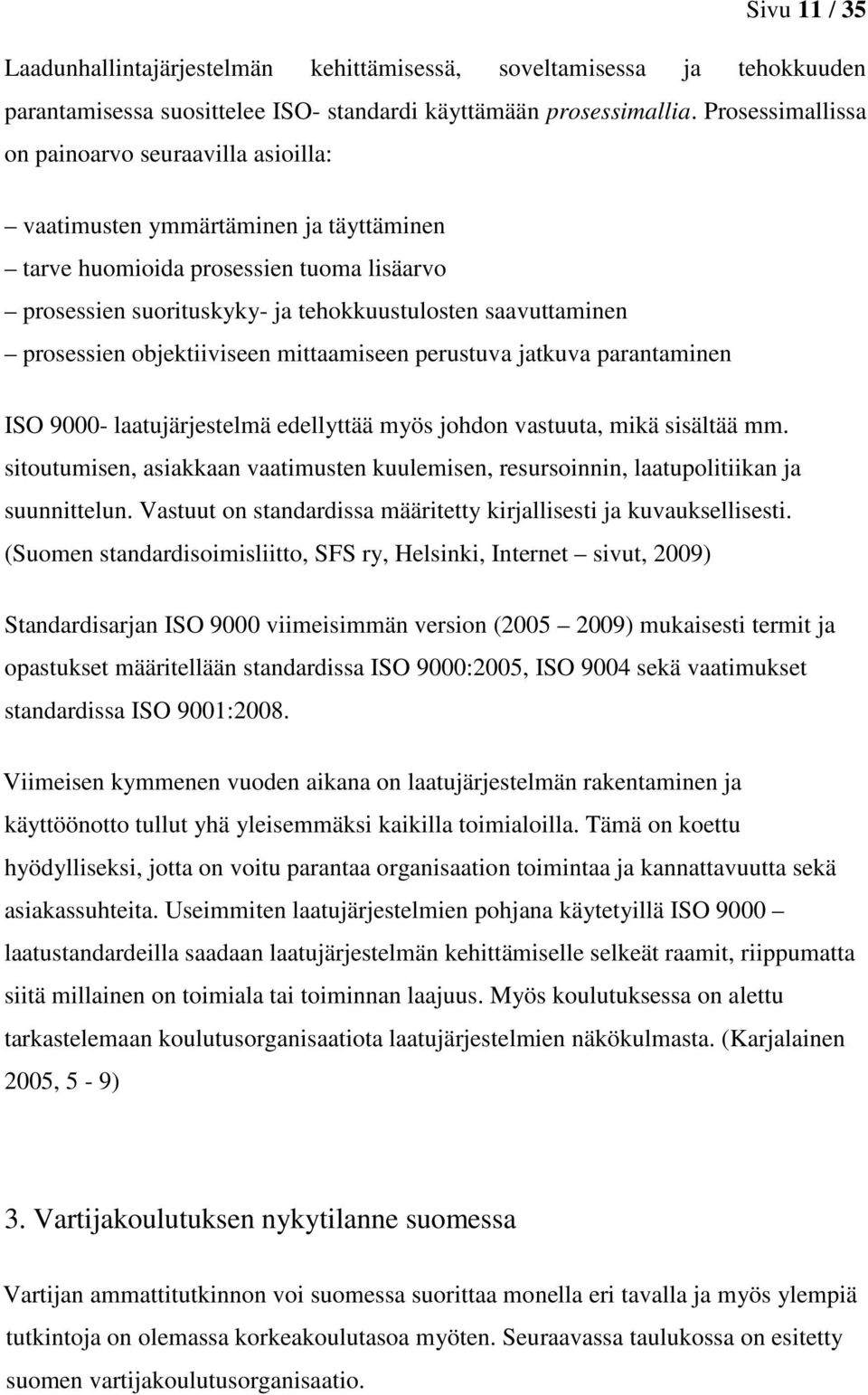 prosessien objektiiviseen mittaamiseen perustuva jatkuva parantaminen ISO 9000- laatujärjestelmä edellyttää myös johdon vastuuta, mikä sisältää mm.