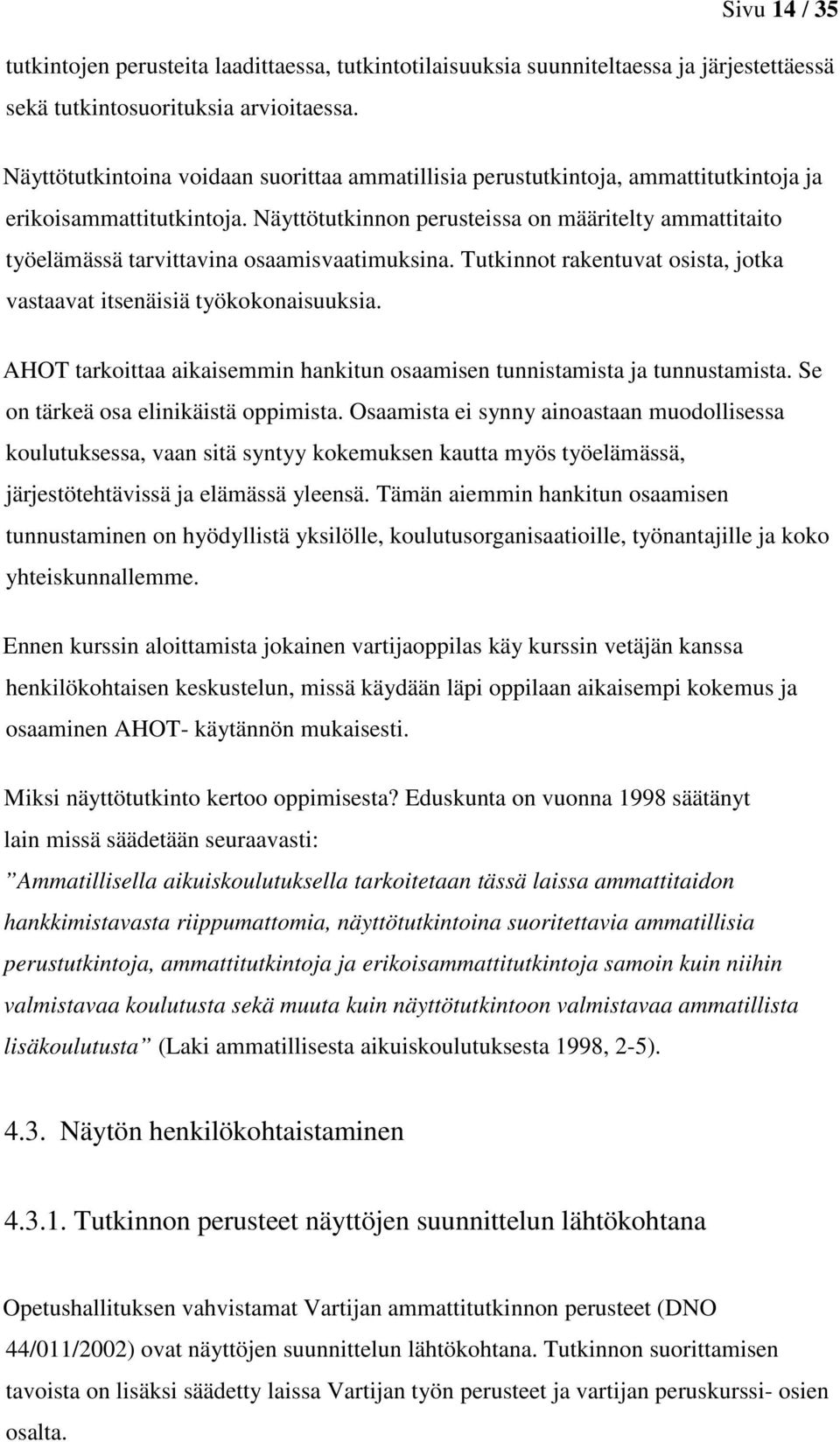 Näyttötutkinnon perusteissa on määritelty ammattitaito työelämässä tarvittavina osaamisvaatimuksina. Tutkinnot rakentuvat osista, jotka vastaavat itsenäisiä työkokonaisuuksia.