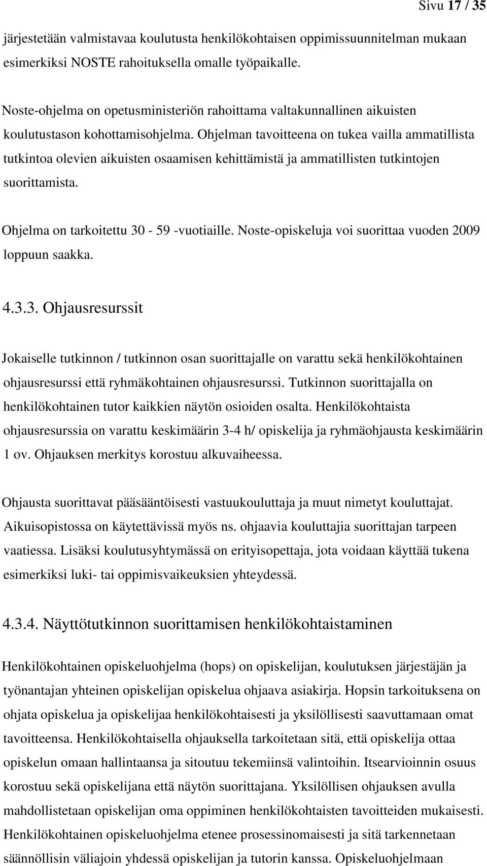 Ohjelman tavoitteena on tukea vailla ammatillista tutkintoa olevien aikuisten osaamisen kehittämistä ja ammatillisten tutkintojen suorittamista. Ohjelma on tarkoitettu 30-59 -vuotiaille.