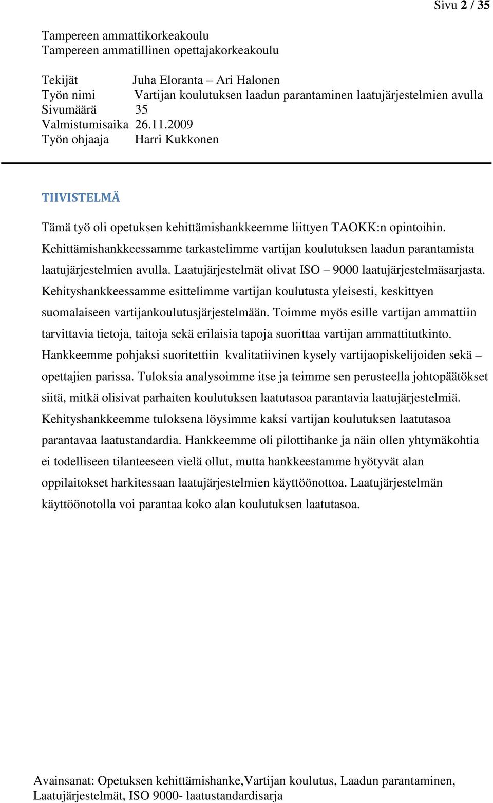 Kehittämishankkeessamme tarkastelimme vartijan koulutuksen laadun parantamista laatujärjestelmien avulla. Laatujärjestelmät olivat ISO 9000 laatujärjestelmäsarjasta.