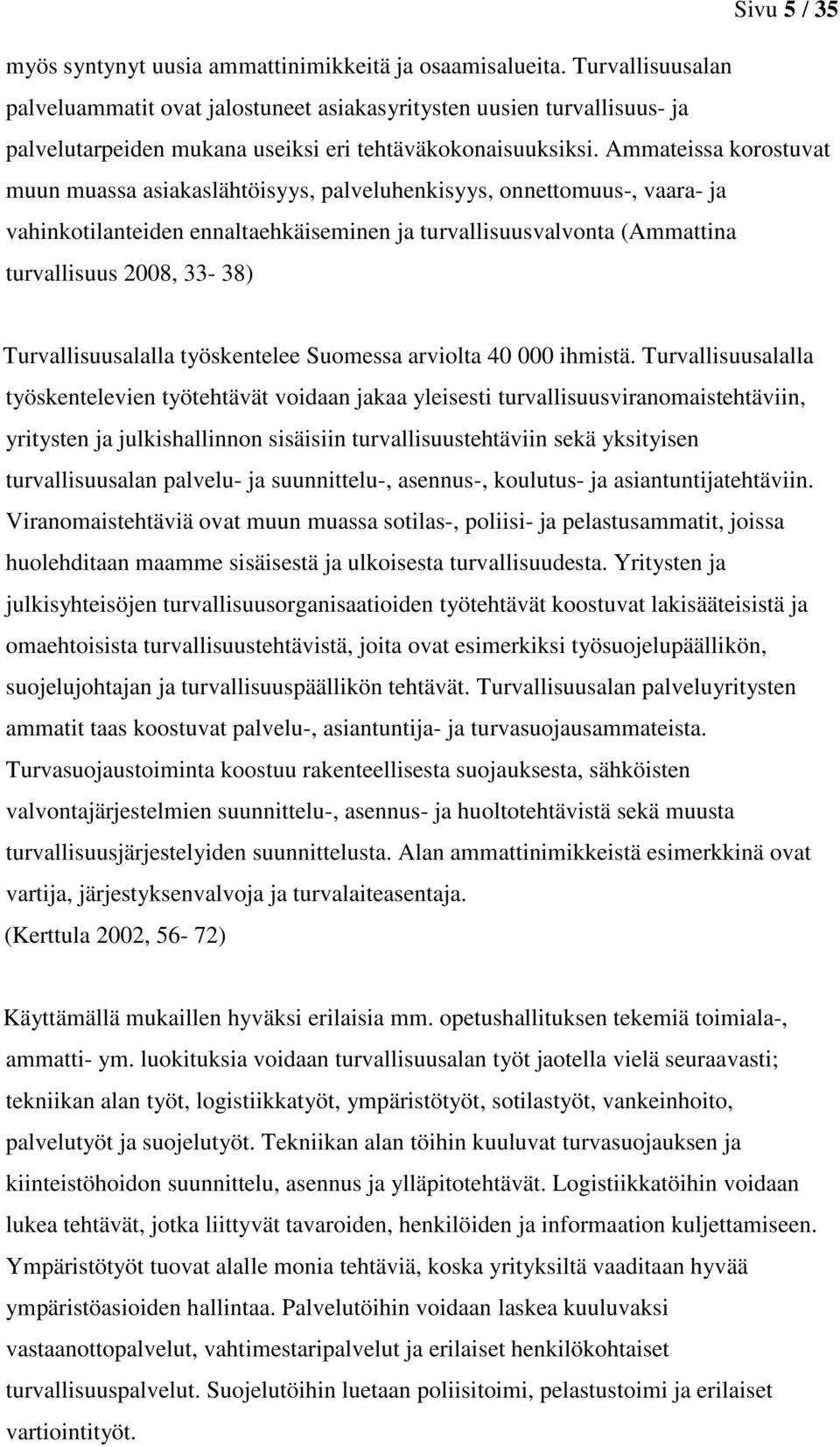 Ammateissa korostuvat muun muassa asiakaslähtöisyys, palveluhenkisyys, onnettomuus-, vaara- ja vahinkotilanteiden ennaltaehkäiseminen ja turvallisuusvalvonta (Ammattina turvallisuus 2008, 33-38)