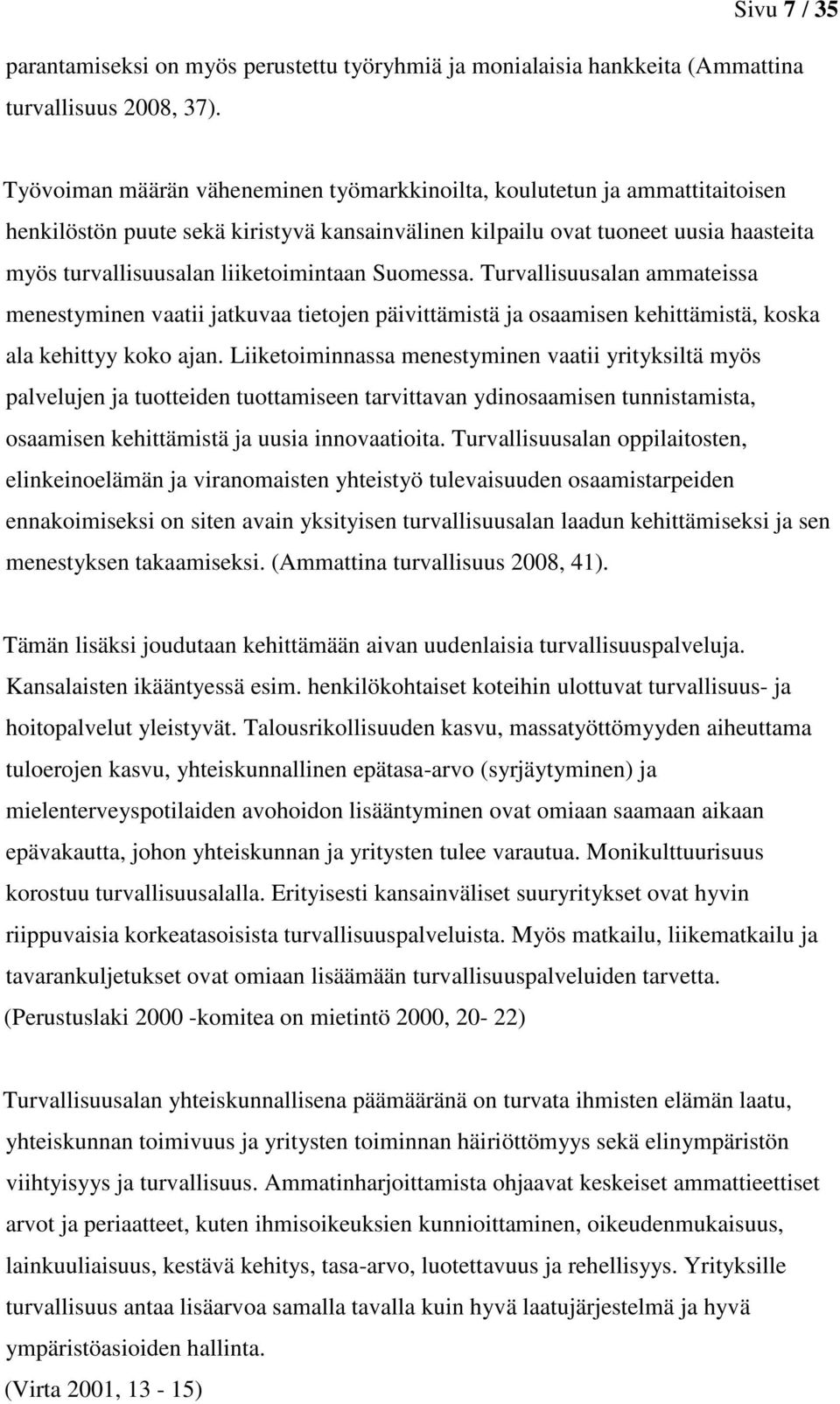 liiketoimintaan Suomessa. Turvallisuusalan ammateissa menestyminen vaatii jatkuvaa tietojen päivittämistä ja osaamisen kehittämistä, koska ala kehittyy koko ajan.