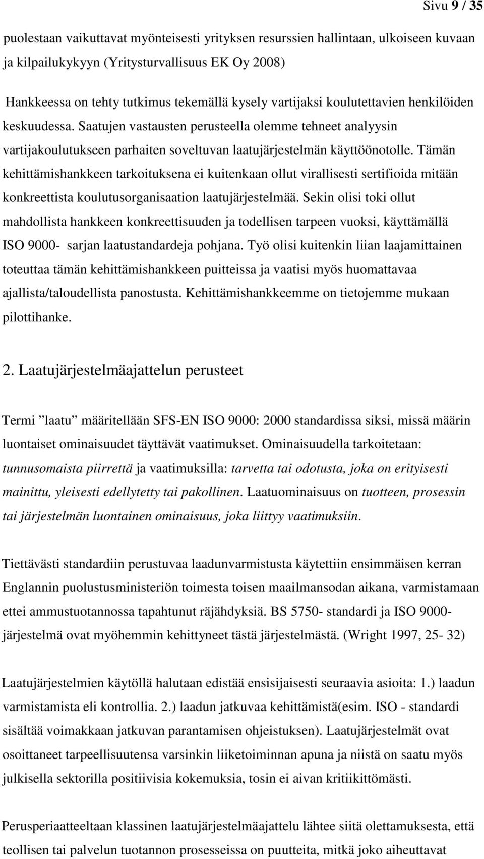 Tämän kehittämishankkeen tarkoituksena ei kuitenkaan ollut virallisesti sertifioida mitään konkreettista koulutusorganisaation laatujärjestelmää.