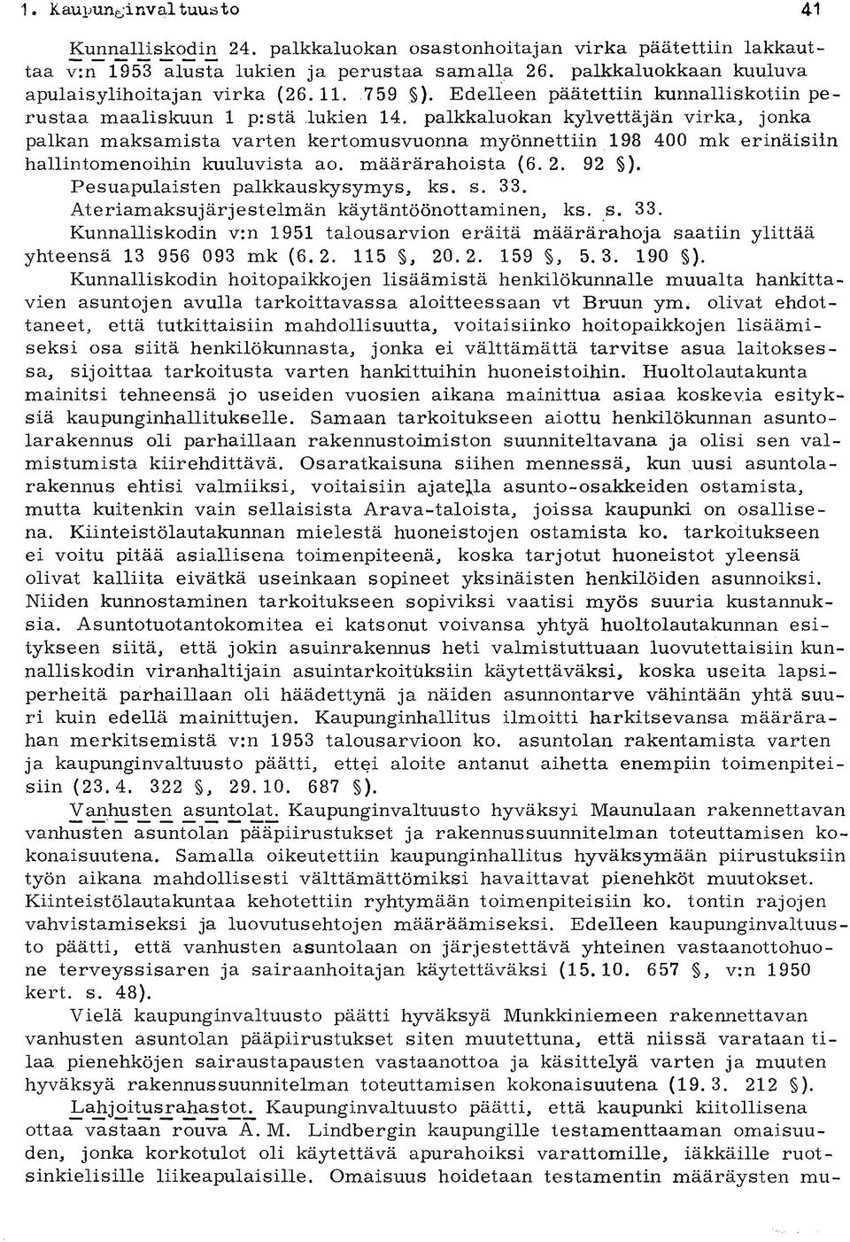 palkkaluokan kylvettäjän virka, jonka palkan maksamista varten kertomusvuonna myönnettiin 198 400 mk erinäisiin hallintomenoihin kuuluvista ao. määrärahoista (6. 2. 92 ).