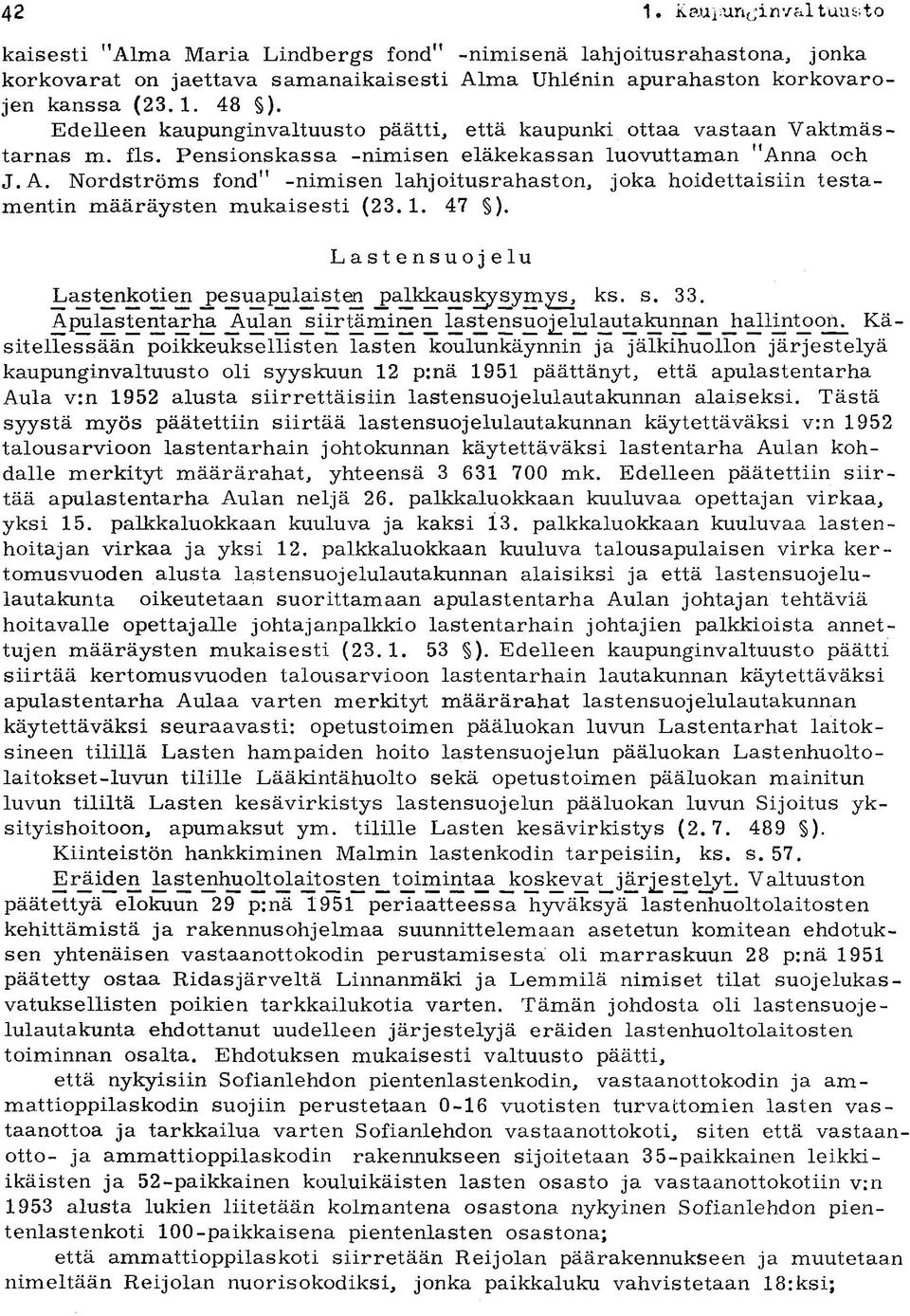 na och J.A. Nordströms fond M -nimisen lahjoitusrahaston, joka hoidettaisiin testamentin määräysten mukaisesti (23. 1. 47 ). Lastensuojelu Lastenkotien pesuapulaisten palkkauskysymys, ks. s. 33.