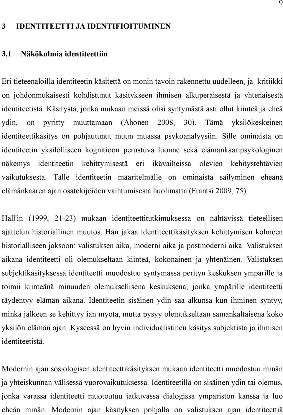 yhtenäisestä identiteetistä. Käsitystä, jonka mukaan meissä olisi syntymästä asti ollut kiinteä ja eheä ydin, on pyritty muuttamaan (Ahonen 2008, 30).