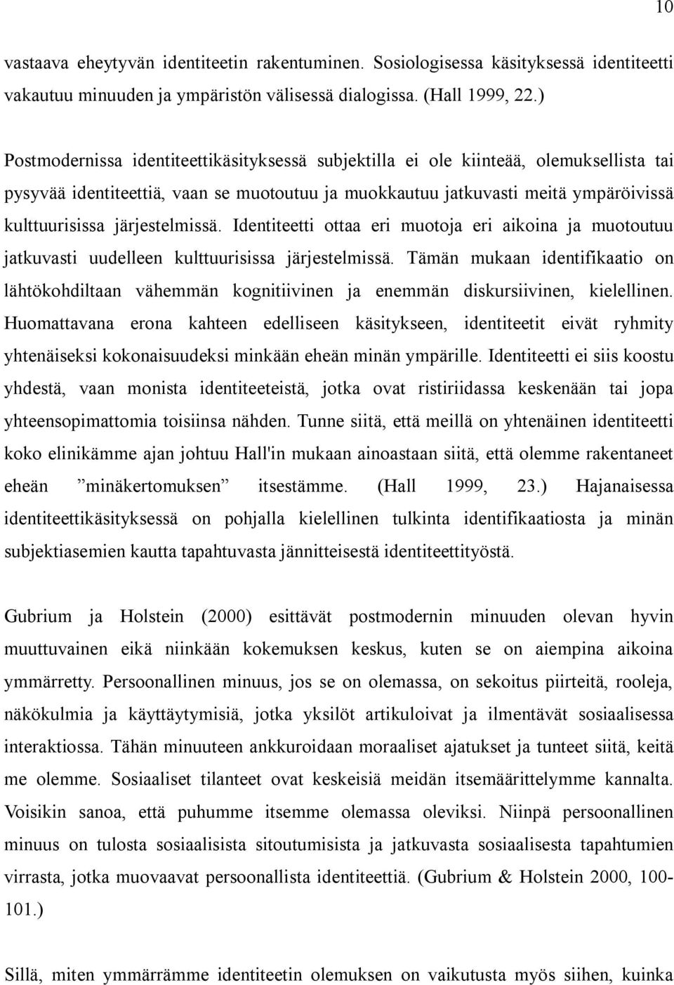 järjestelmissä. Identiteetti ottaa eri muotoja eri aikoina ja muotoutuu jatkuvasti uudelleen kulttuurisissa järjestelmissä.