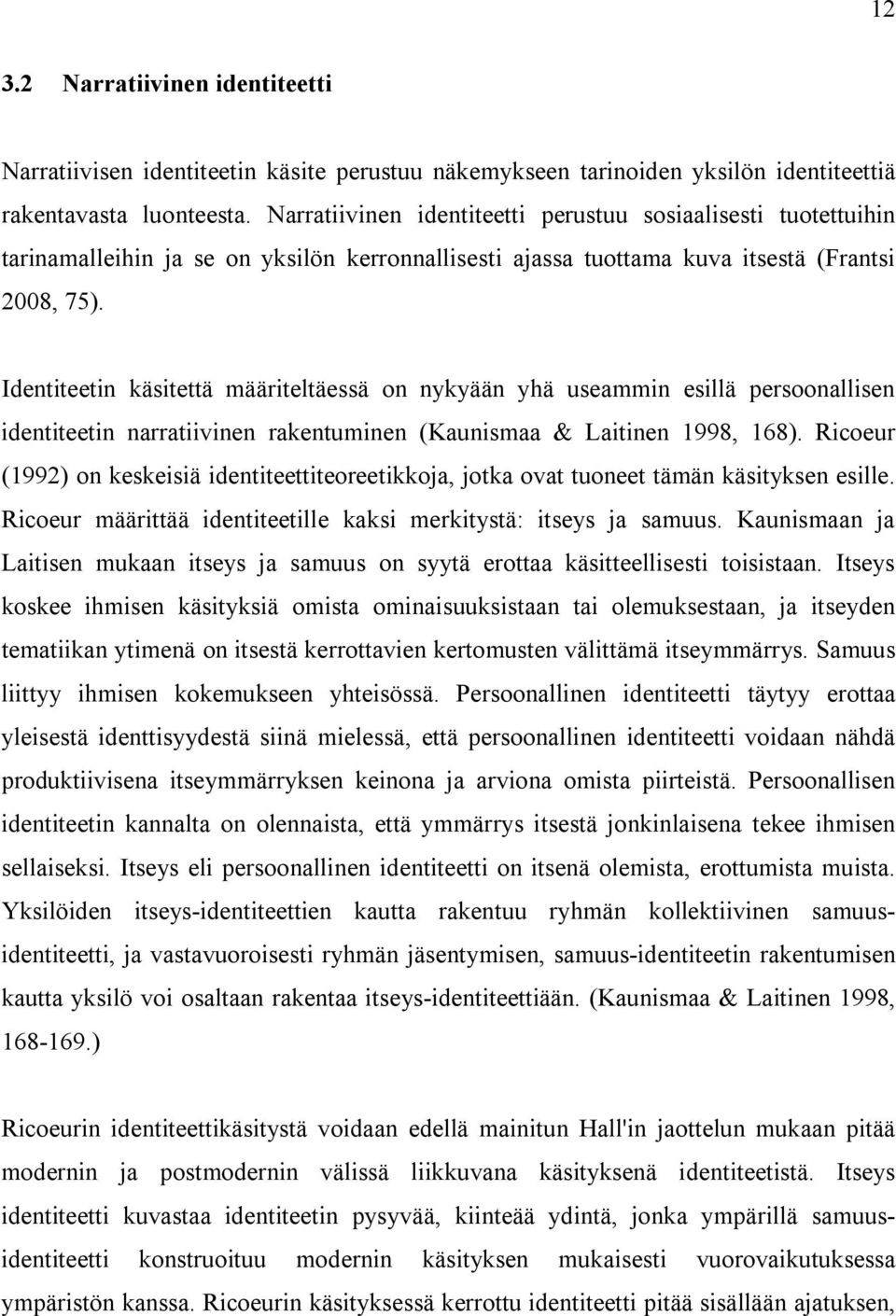 Identiteetin käsitettä määriteltäessä on nykyään yhä useammin esillä persoonallisen identiteetin narratiivinen rakentuminen (Kaunismaa & Laitinen 1998, 168).