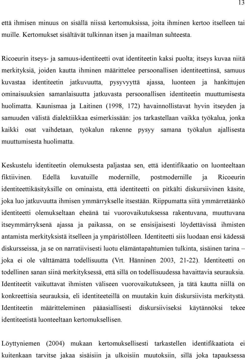 jatkuvuutta, pysyvyyttä ajassa, luonteen ja hankittujen ominaisuuksien samanlaisuutta jatkuvasta persoonallisen identiteetin muuttumisesta huolimatta.