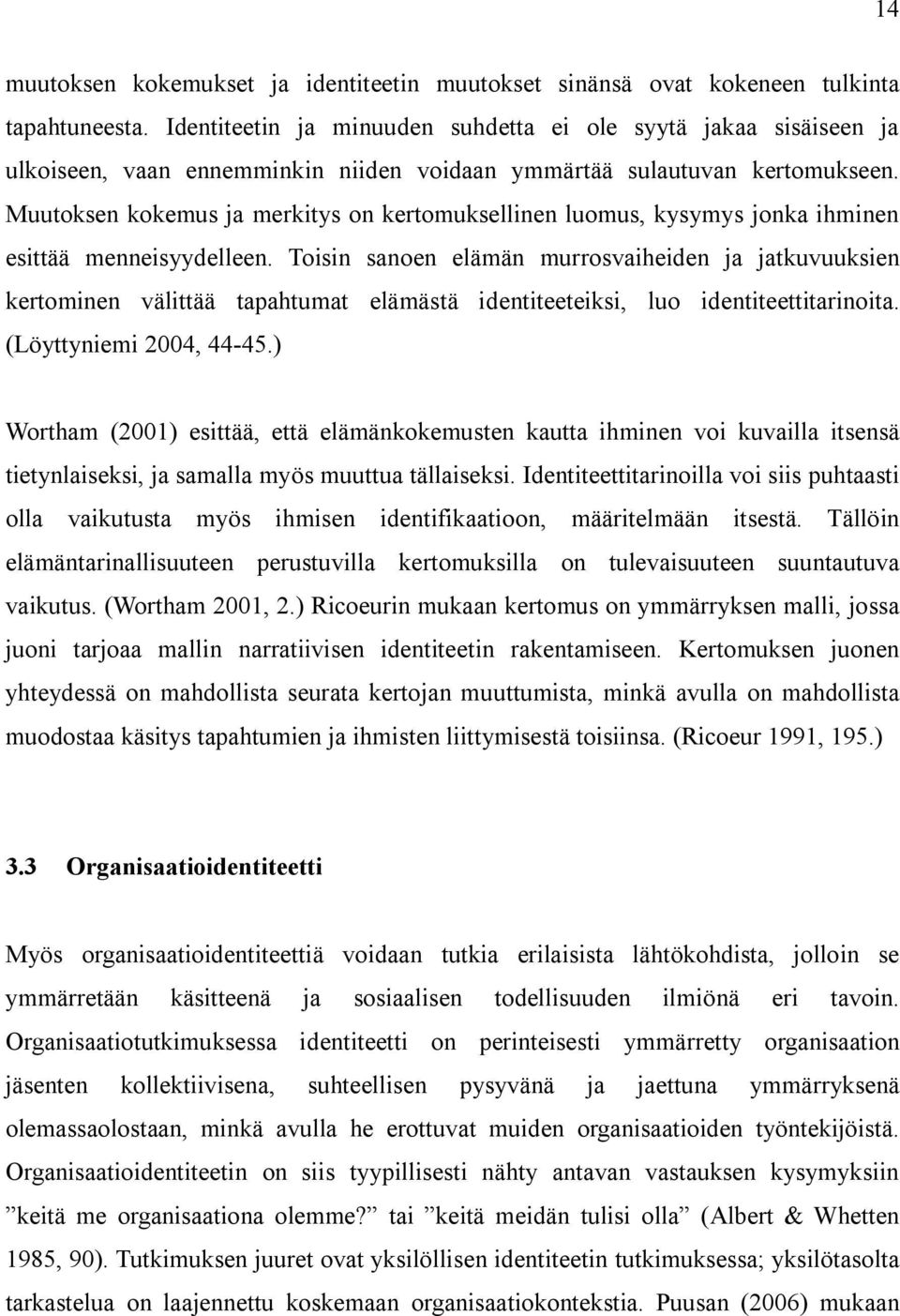 Muutoksen kokemus ja merkitys on kertomuksellinen luomus, kysymys jonka ihminen esittää menneisyydelleen.