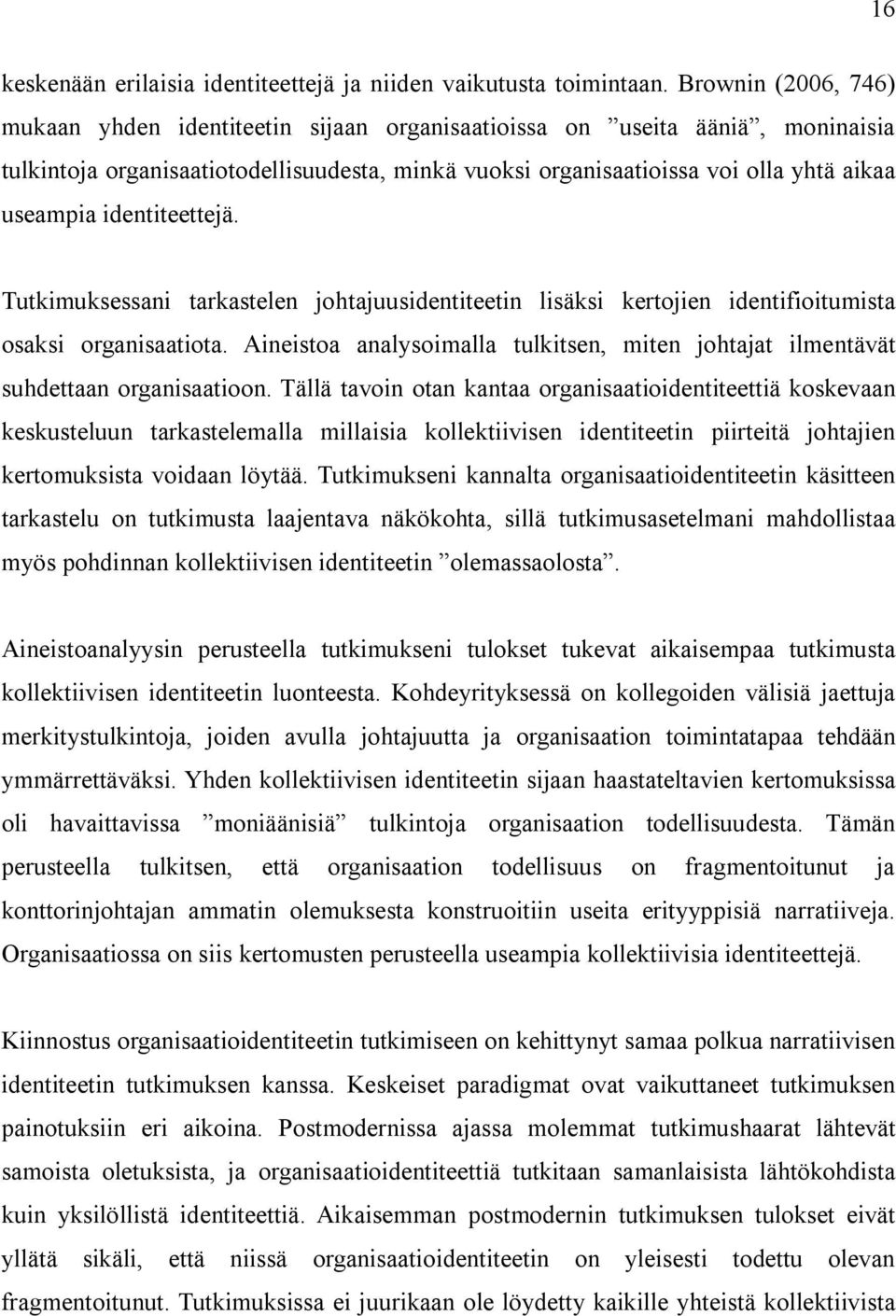 identiteettejä. Tutkimuksessani tarkastelen johtajuusidentiteetin lisäksi kertojien identifioitumista osaksi organisaatiota.