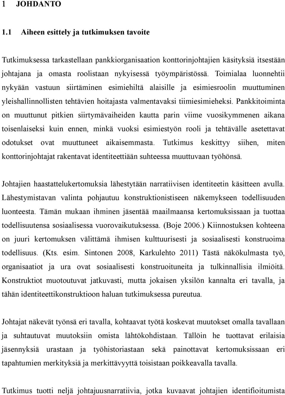 Pankkitoiminta on muuttunut pitkien siirtymävaiheiden kautta parin viime vuosikymmenen aikana toisenlaiseksi kuin ennen, minkä vuoksi esimiestyön rooli ja tehtävälle asetettavat odotukset ovat