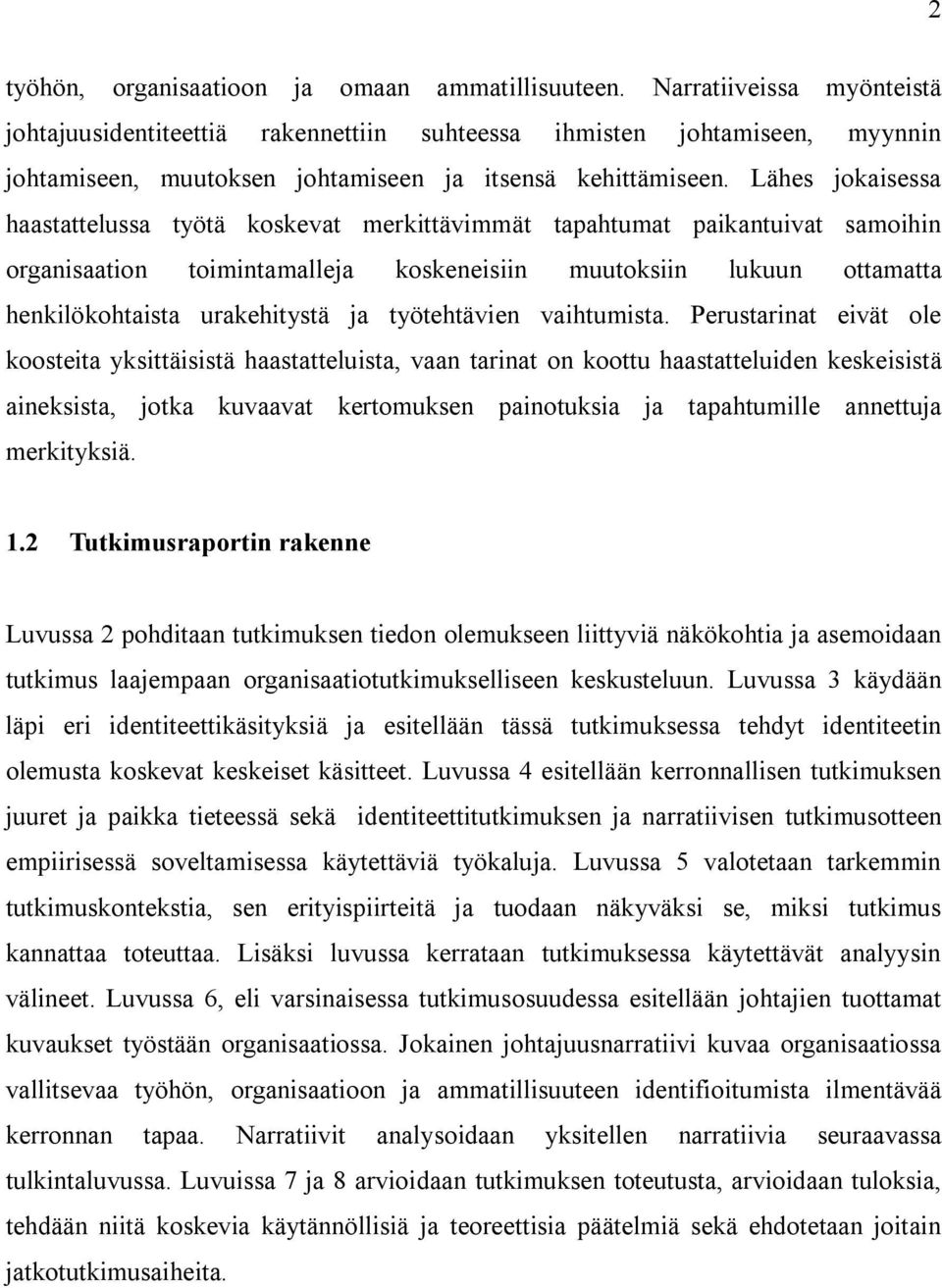 Lähes jokaisessa haastattelussa työtä koskevat merkittävimmät tapahtumat paikantuivat samoihin organisaation toimintamalleja koskeneisiin muutoksiin lukuun ottamatta henkilökohtaista urakehitystä ja