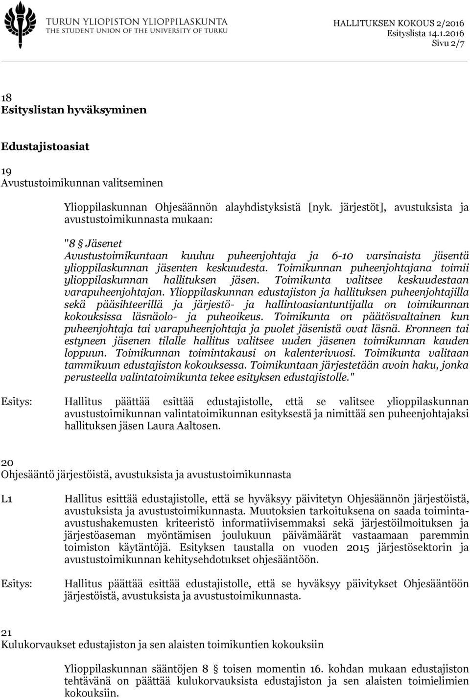 Toimikunnan puheenjohtajana toimii ylioppilaskunnan hallituksen jäsen. Toimikunta valitsee keskuudestaan varapuheenjohtajan.