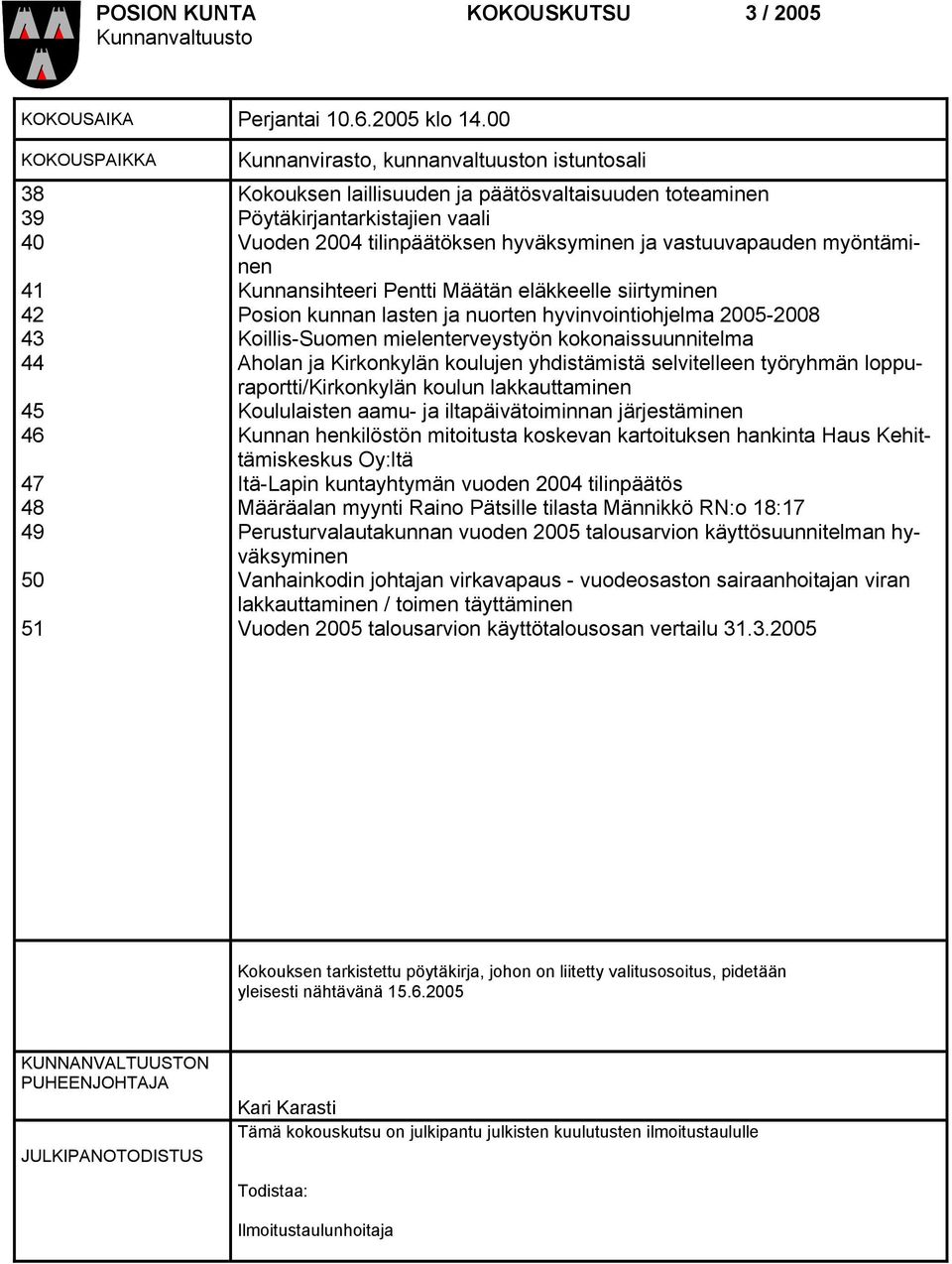 tilinpäätöksen hyväksyminen ja vastuuvapauden myöntäminen Kunnansihteeri Pentti Määtän eläkkeelle siirtyminen Posion kunnan lasten ja nuorten hyvinvointiohjelma 2005-2008 Koillis-Suomen