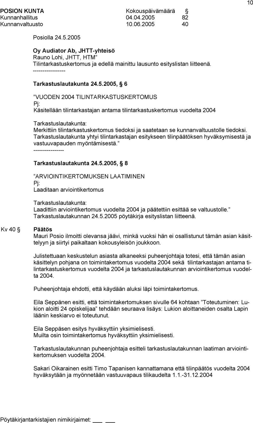 2005, 6 VUODEN 2004 TILINTARKASTUSKERTOMUS Pj: Käsitellään tilintarkastajan antama tilintarkastuskertomus vuodelta 2004 Tarkastuslautakunta: Merkittiin tilintarkastuskertomus tiedoksi ja saatetaan se