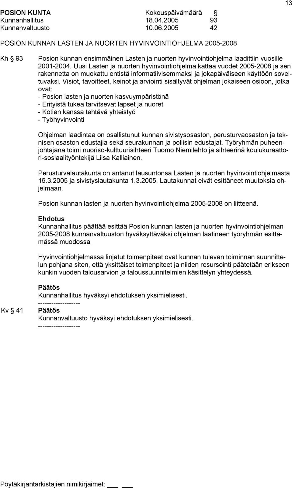 Uusi Lasten ja nuorten hyvinvointiohjelma kattaa vuodet 2005-2008 ja sen rakennetta on muokattu entistä informatiivisemmaksi ja jokapäiväiseen käyttöön soveltuvaksi.