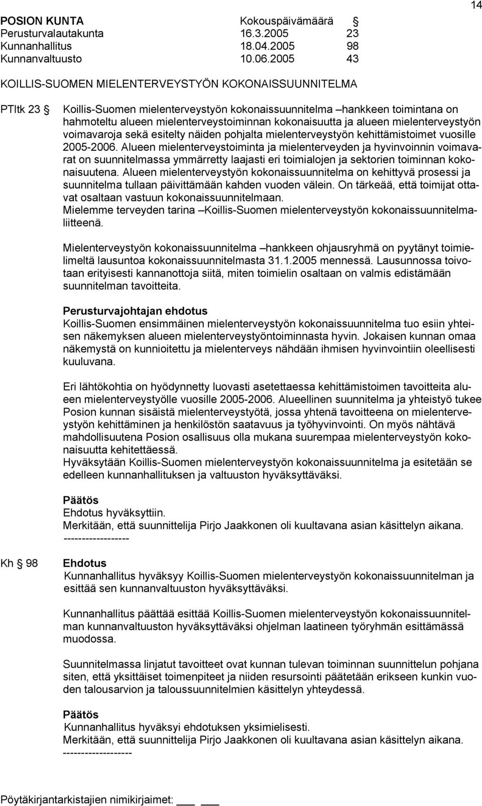 kokonaisuutta ja alueen mielenterveystyön voimavaroja sekä esitelty näiden pohjalta mielenterveystyön kehittämistoimet vuosille 2005-2006.