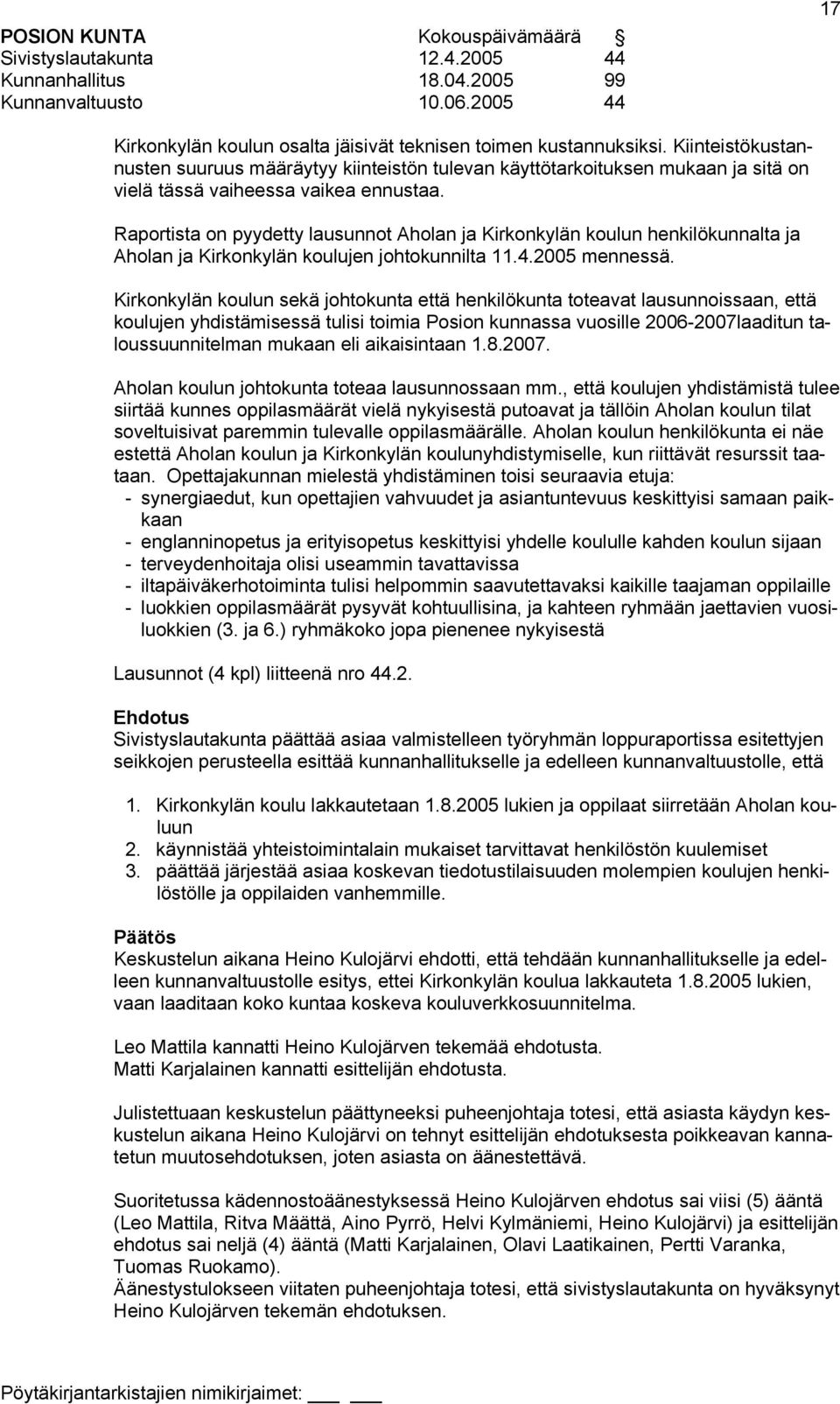 Raportista on pyydetty lausunnot Aholan ja Kirkonkylän koulun henkilökunnalta ja Aholan ja Kirkonkylän koulujen johtokunnilta 11.4.2005 mennessä.