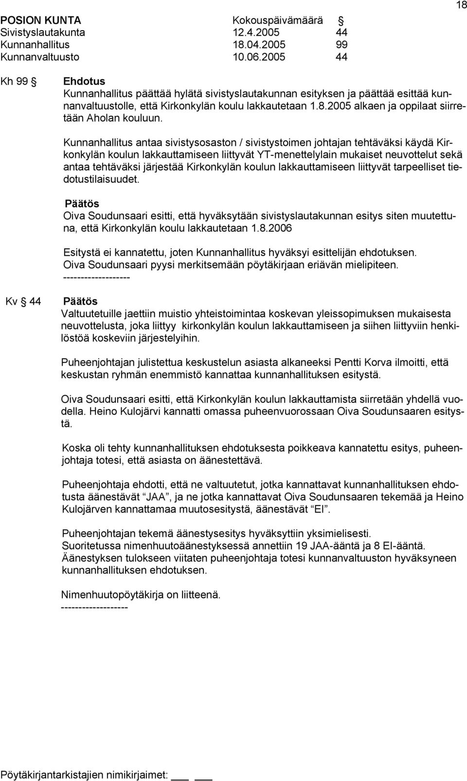 Kunnanhallitus antaa sivistysosaston / sivistystoimen johtajan tehtäväksi käydä Kirkonkylän koulun lakkauttamiseen liittyvät YT-menettelylain mukaiset neuvottelut sekä antaa tehtäväksi järjestää