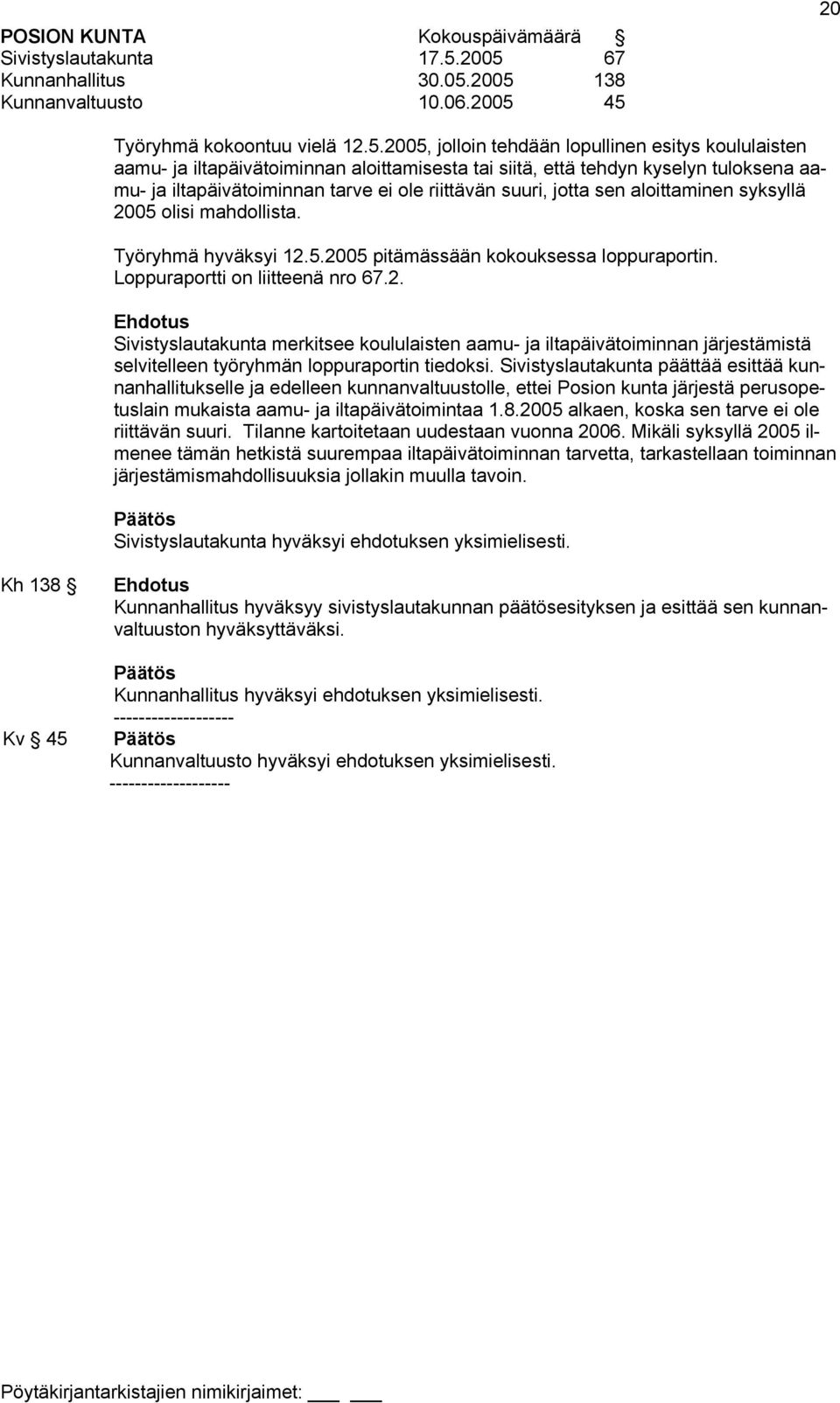 tai siitä, että tehdyn kyselyn tuloksena aamu- ja iltapäivätoiminnan tarve ei ole riittävän suuri, jotta sen aloittaminen syksyllä 2005 olisi mahdollista. Työryhmä hyväksyi 12.5.2005 pitämässään kokouksessa loppuraportin.