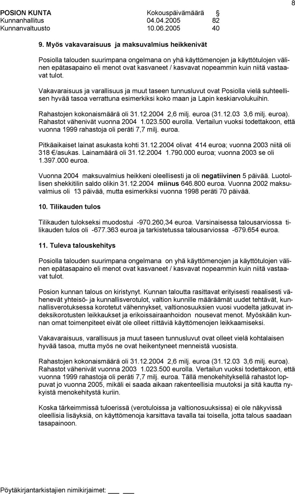 niitä vastaavat tulot. Vakavaraisuus ja varallisuus ja muut taseen tunnusluvut ovat Posiolla vielä suhteellisen hyvää tasoa verrattuna esimerkiksi koko maan ja Lapin keskiarvolukuihin.