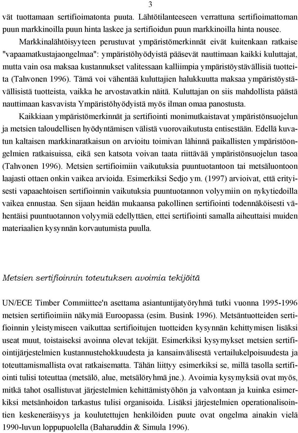 valitessaan kalliimpia ympäristöystävällisiä tuotteita (Tahvonen 1996). Tämä voi vähentää kuluttajien halukkuutta maksaa ympäristöystävällisistä tuotteista, vaikka he arvostavatkin näitä.