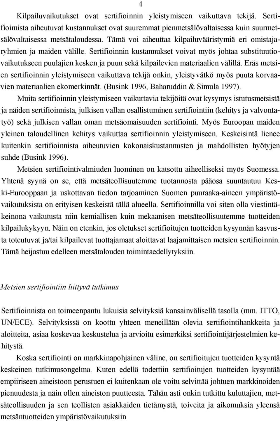 Sertifioinnin kustannukset voivat myös johtaa substituutiovaikutukseen puulajien kesken ja puun sekä kilpailevien materiaalien välillä.